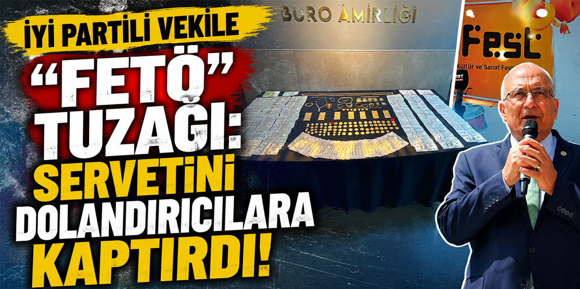 İYİ Partili vekile ''FETÖ'' tuzağı: Servetini dolandırıcılara kaptırdı!