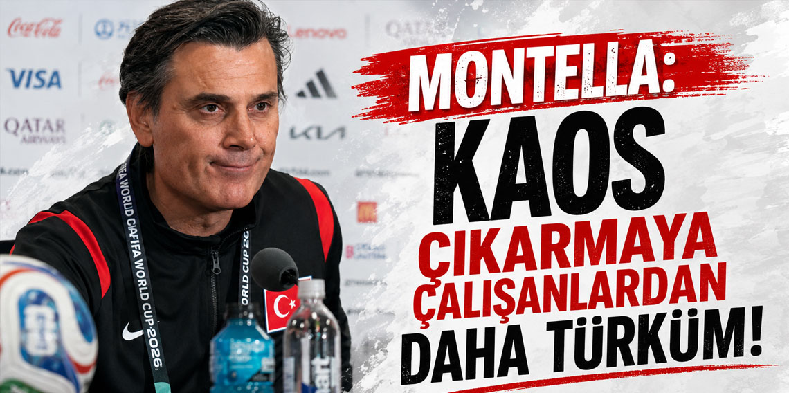 MONTELLA: KAOS ÇIKARMAYA ÇALIŞANLARDAN DAHA TÜRKÜM!