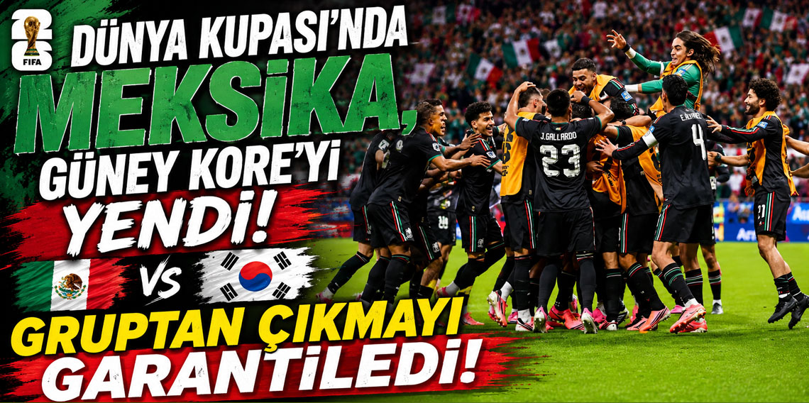 Dünya Kupası'nda Meksika, Güney Kore'yi yendi! Gruptan çıkmayı garantiledi