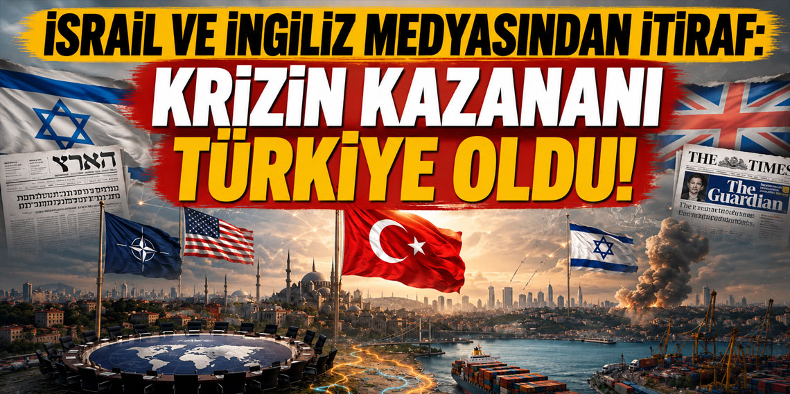 İsrail ve İngiliz medyasından itiraf: Krizin kazananı Türkiye oldu