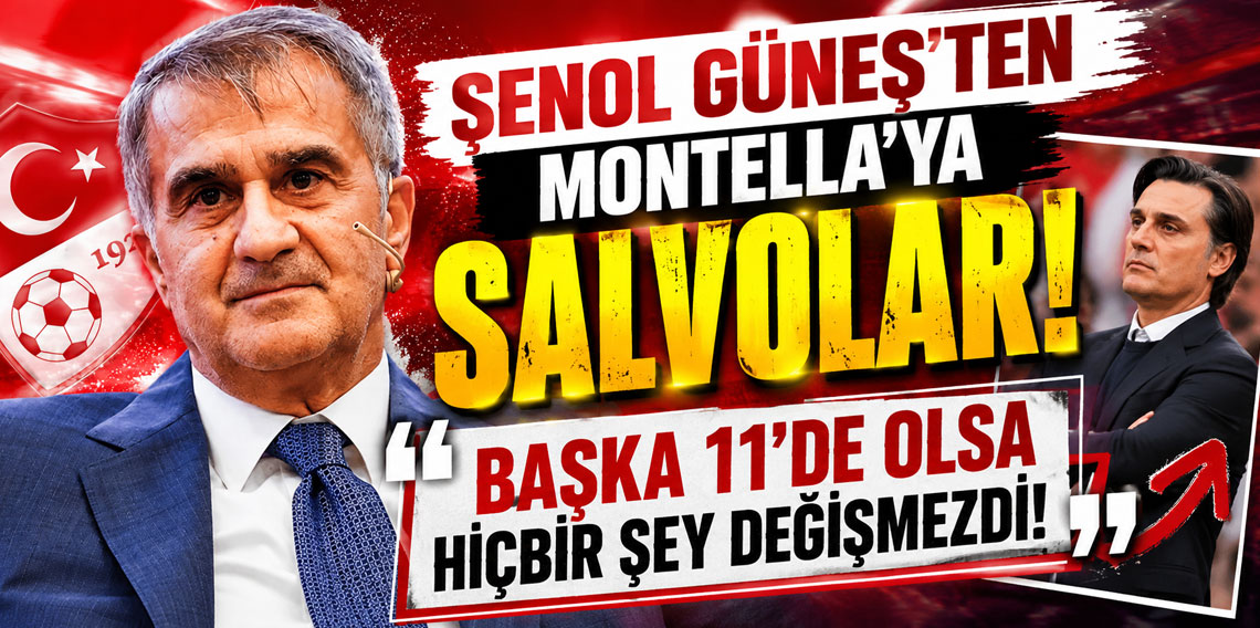 ŞENOL GÜNEŞ’TEN MONTELLA’YA SALVOLAR! BAŞKA 11’DE OLSA HİÇBİR ŞEY DEĞİŞMEZDİ!