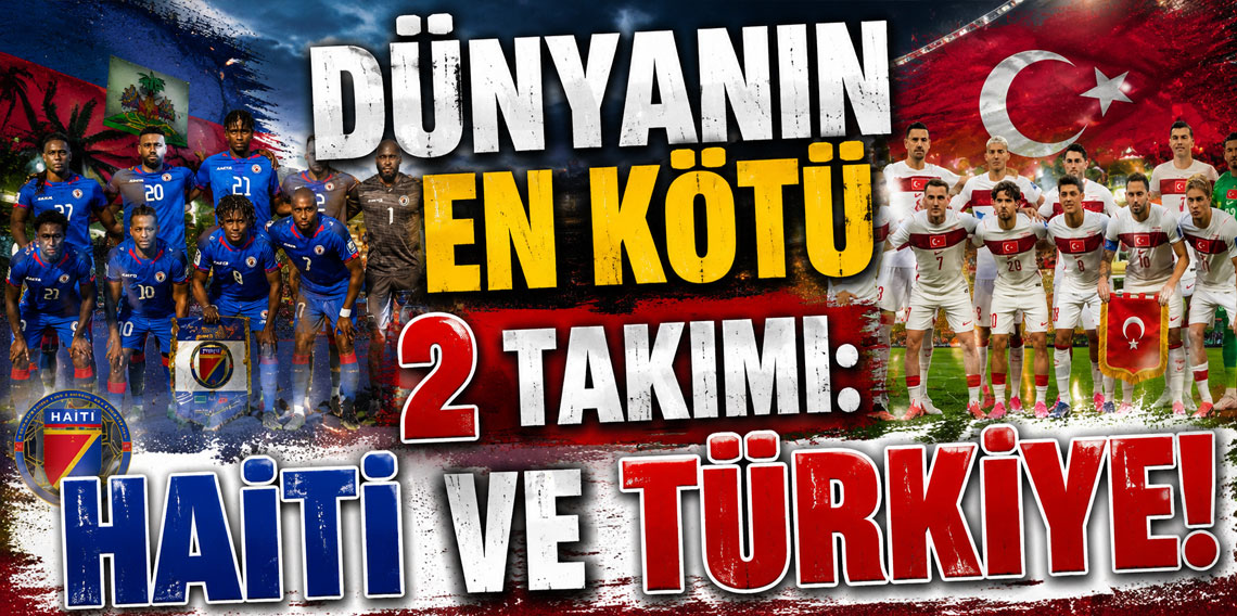 DÜNYANIN EN KÖTÜ 2 TAKIMI: HAİTİ VE TÜRKİYE!