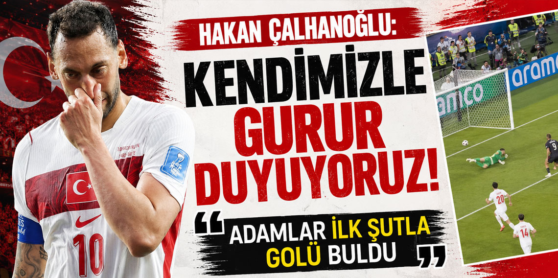 HAKAN ÇALHANOĞLU: KENDİMİZLE GURUR DUYUYORUZ!