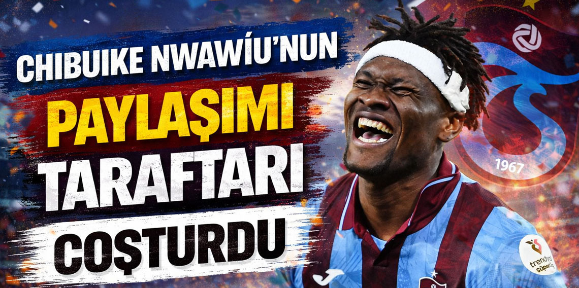 Chibuike Nwaiwu sosyal medya paylaşımı dikkat çekti
