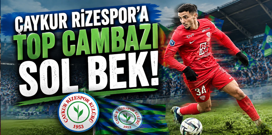 ÇAYKUR RİZESPOR’A TOP CAMBAZI SOL BEK!