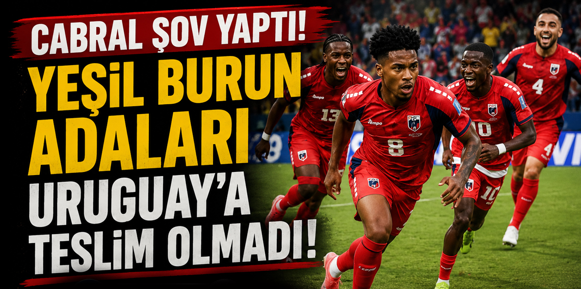 Cabral Şov Yaptı! Yeşil Burun Adaları Uruguay'a teslim olmadı