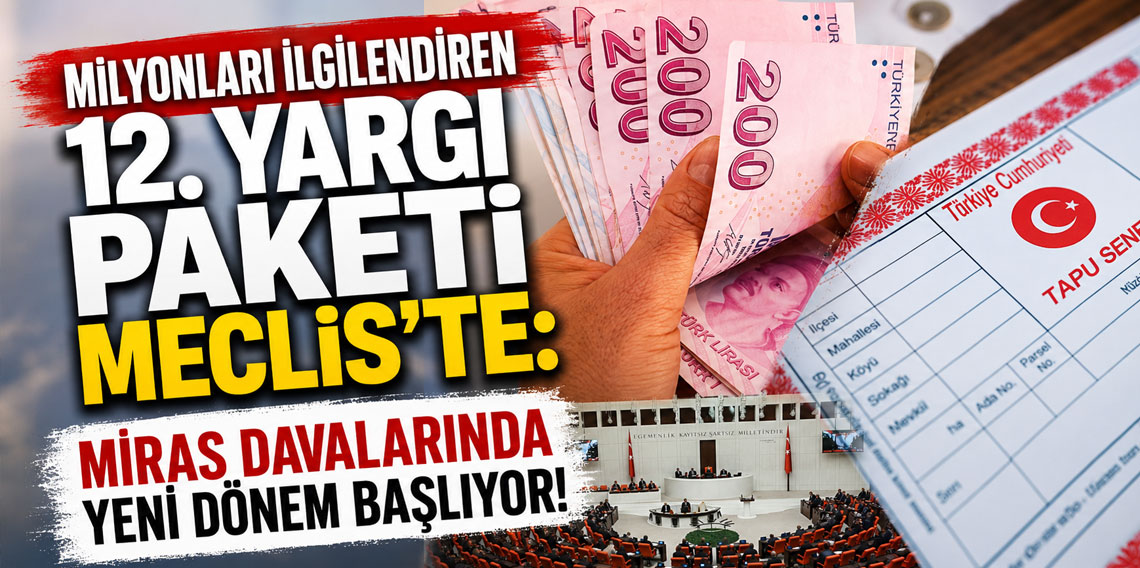 Milyonları ilgilendiren 12. Yargı Paketi Meclis'te: Miras davalarında yeni dönem başlıyor!