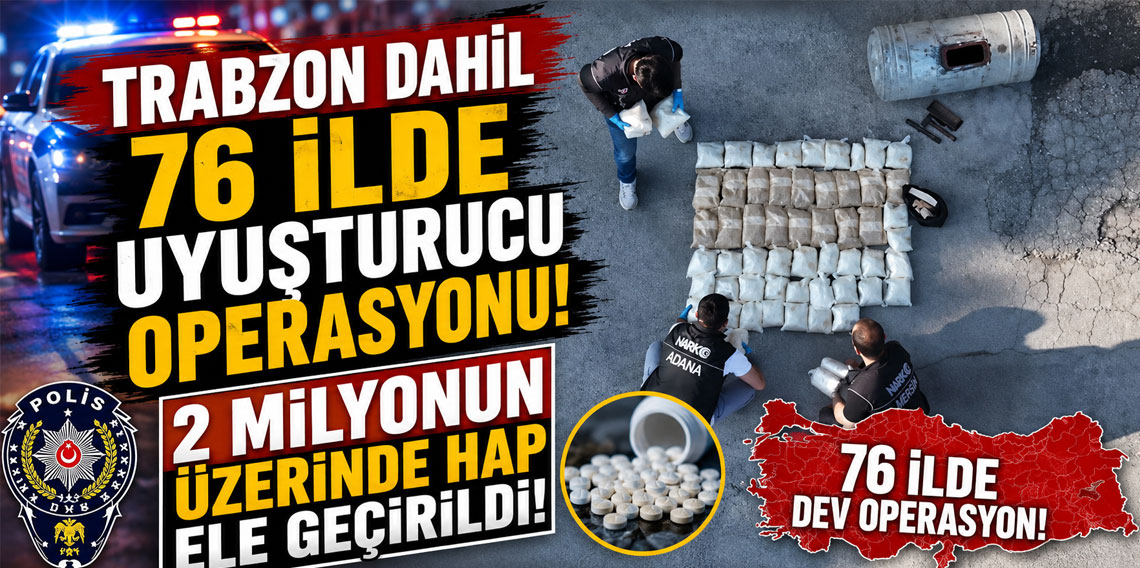 Trabzon dahil 76 ilde uyuşturucu operasyonu!