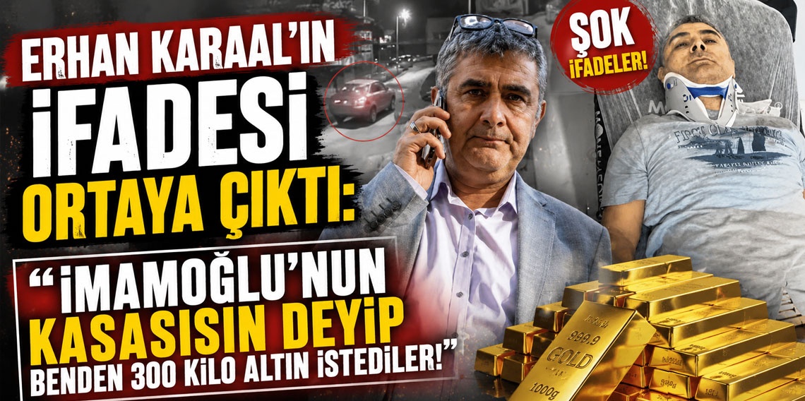 Erhan Karaal'ın ifadesi ortaya çıktı: İmamoğlu'nun kasasısın deyip benden 300 kilo altın istediler