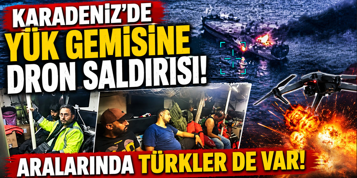 Karadeniz'de yük gemisine dron saldırısı! Aralarında Türkler de var!