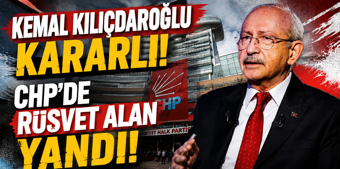 Kemal Kılıçdaroğlu kararlı! CHP'de rüşvet alan yandı!