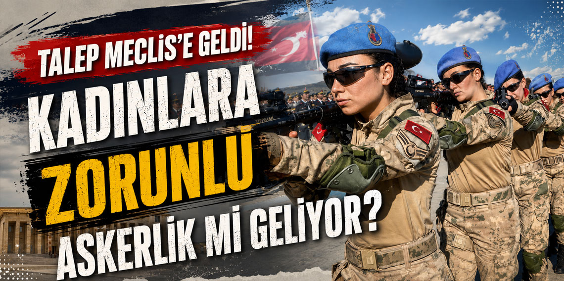 TALEP MECLİS'E GELDİ! KADINLARA ZORUNLU ASKERLİK Mİ GELİYOR?