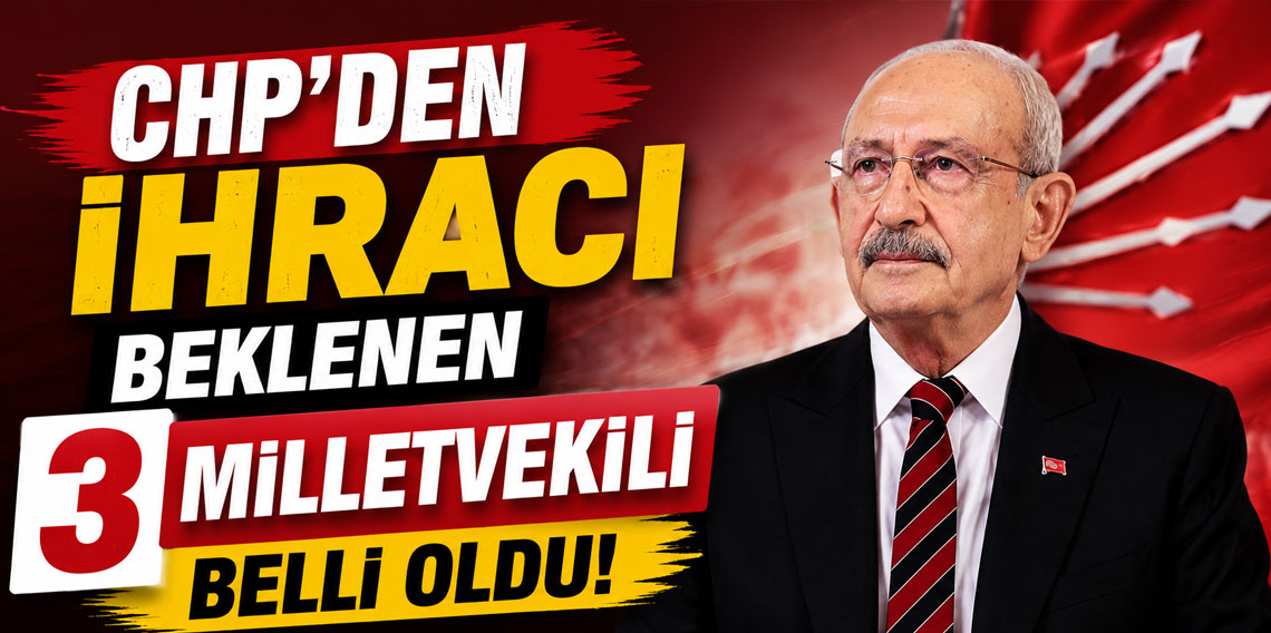 CHP'den ihracı beklenen 3 milletvekili belli oldu!