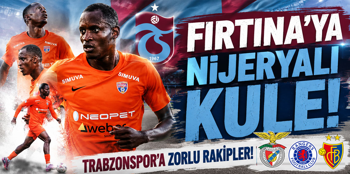 FIRTINA’YA NİJERYALI KULE! TRABZONSPOR’A ZORLU RAKİPLER!