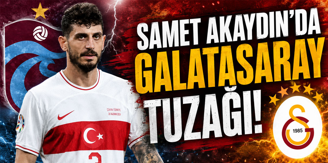 SAMET AKAYDIN’DA GALATASARAY TUZAĞI!