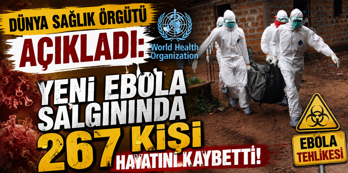 Dünya Sağlık Örgütü açıkladı: Yeni ebola salgınında 267 kişi hayatını kaybetti