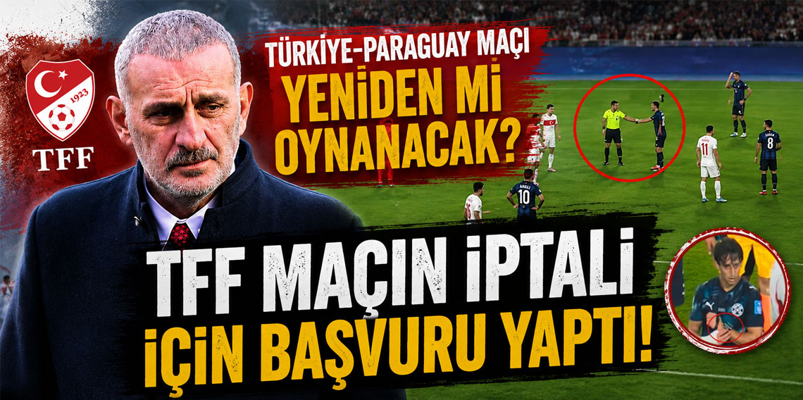 TÜRKİYE-PARAGUAY MAÇI YENİDEN Mİ OYNANACAK? TFF MAÇIN İPTALİ İÇİN BAŞVURU YAPTI!