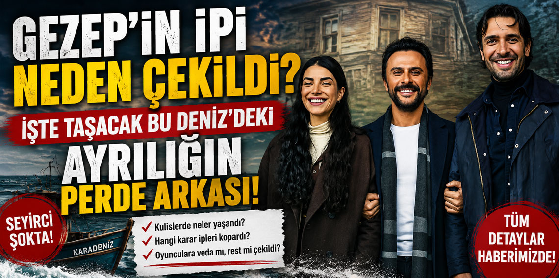Gezep'in ipi neden çekildi? İşte Taşacak Bu Deniz'deki ayrılığın perde arkası!