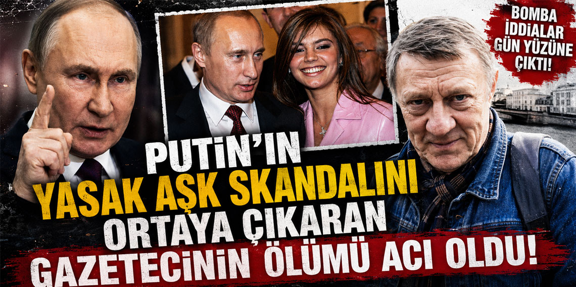 Putin'ın yasak aşk skandalını ortaya çıkaran gazetecinin ölümü acı oldu
