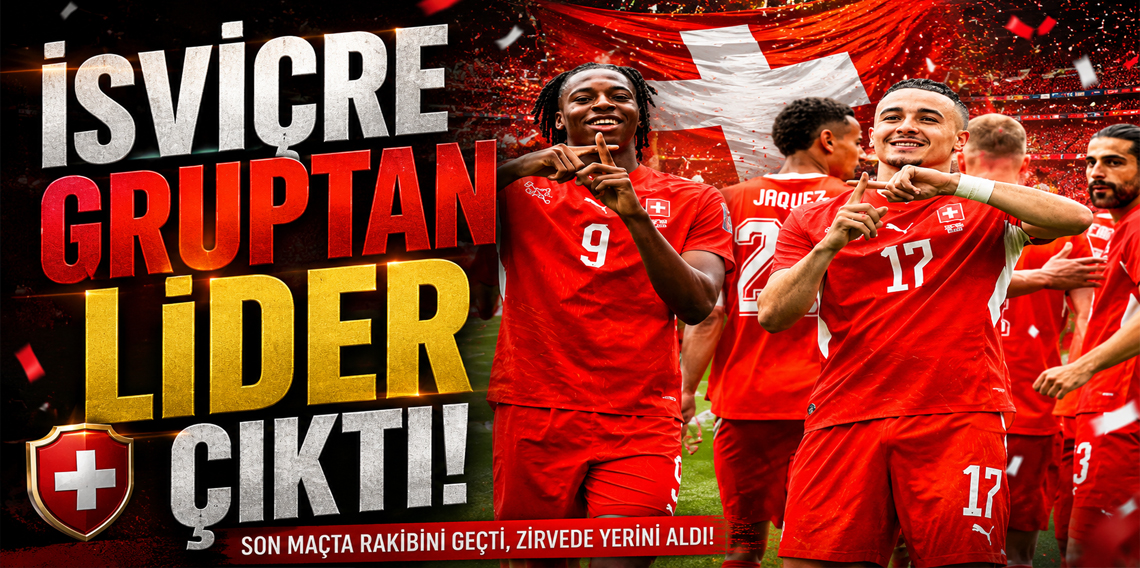 İsviçre kazanarak grubunu lider tamamladı