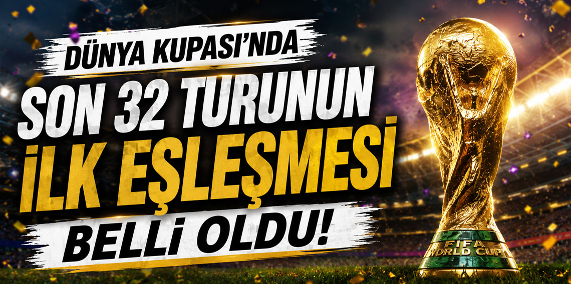 Dünya Kupası'nda son 32 turunun ilk eşleşmesi belli oldu! Tarihte bir ilk