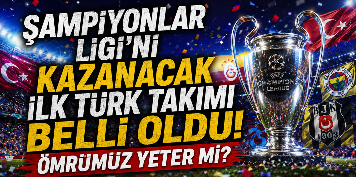 Şampiyonlar Ligi'ni kazanacak ilk Türk takımı belli oldu