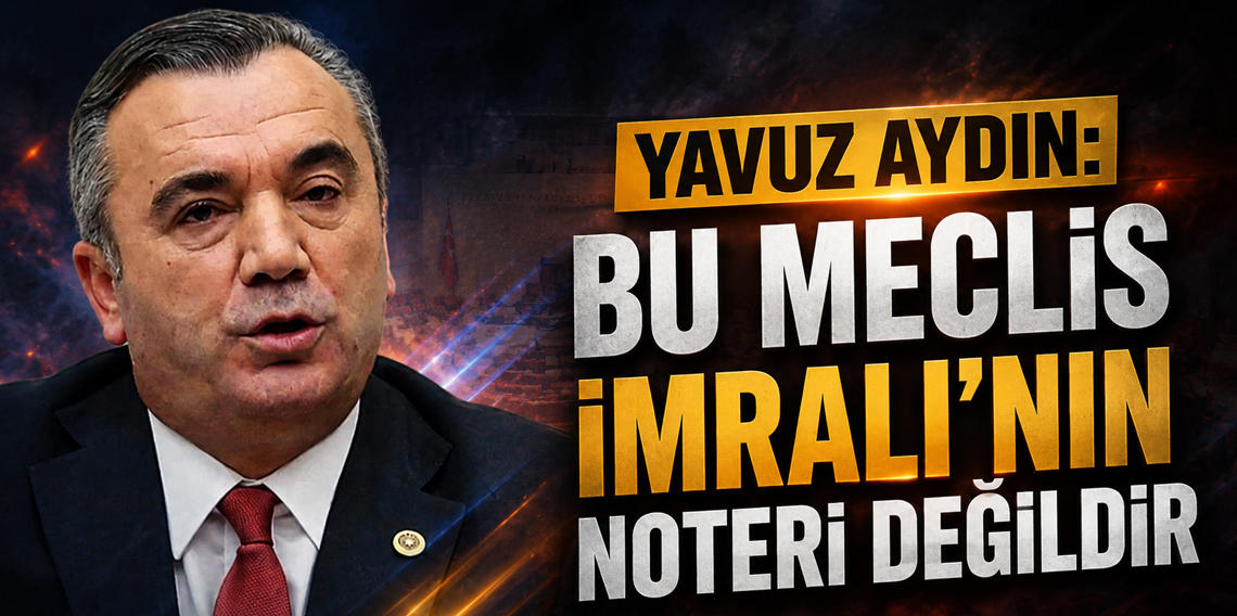 Yavuz Aydın: “Bu Meclis İmralı’nın noteri değildir”