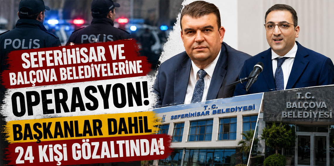 Seferihisar ve Balçova belediyelerine operasyon! Başkanlar gözaltına alındı!