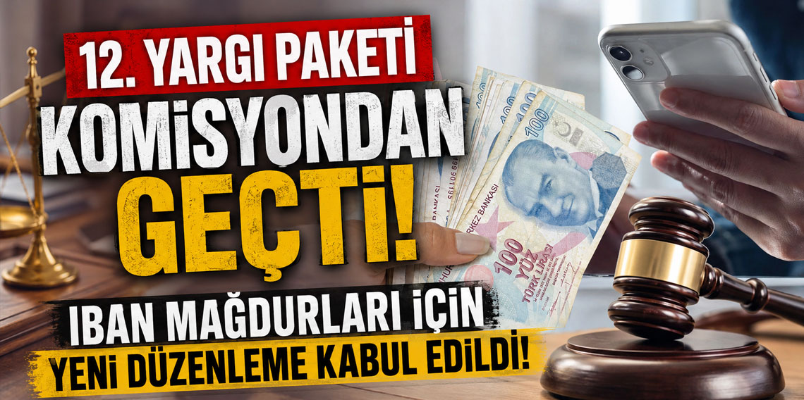 12. Yargı Paketi komisyondan geçti! IBAN mağdurları için yeni düzenleme kabul edildi