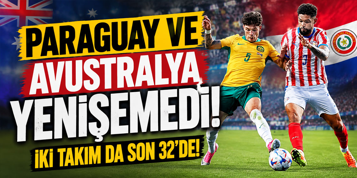 Paraguay ve Avustralya yenişemedi! İki takım da son 32'de