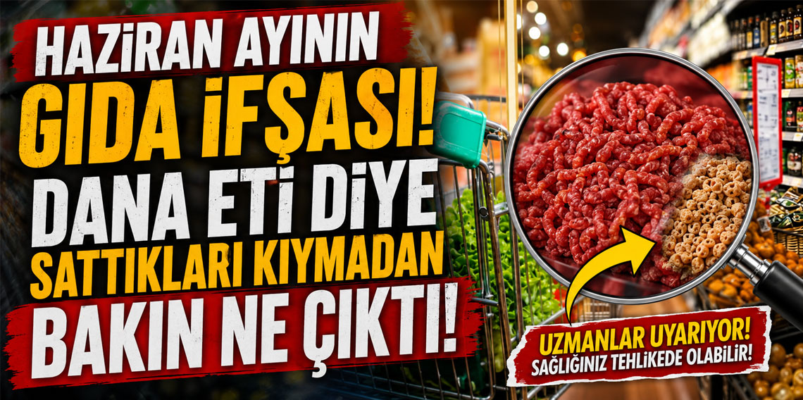Haziran ayının gıda ifşası: Dana eti diye sattıkları kıymadan bakın ne çıktı!