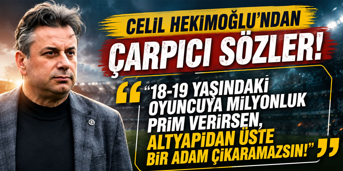 CELİL HEKİMOĞLU'NDAN ÇARPICI SÖZLER! ''18-19 YAŞINDAKİ OYUNCUYA MİLYONLUK PRİM VERİRSEN, ALTYAPIDAN ÜSTE BİR ADAM ÇIKARAMAZSIN!''