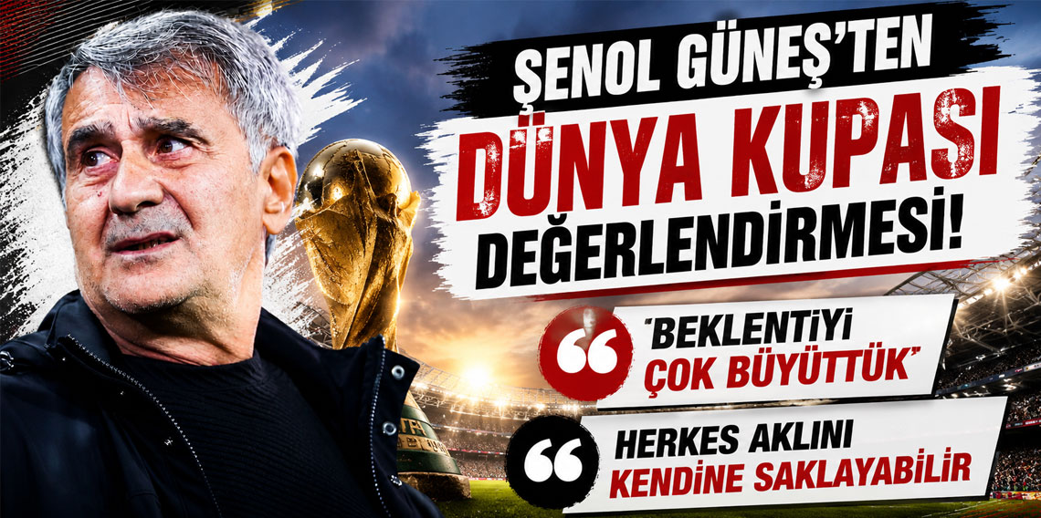 Şenol Güneş'ten Dünya Kupası değerlendirmesi: Beklentiyi çok büyüttük
