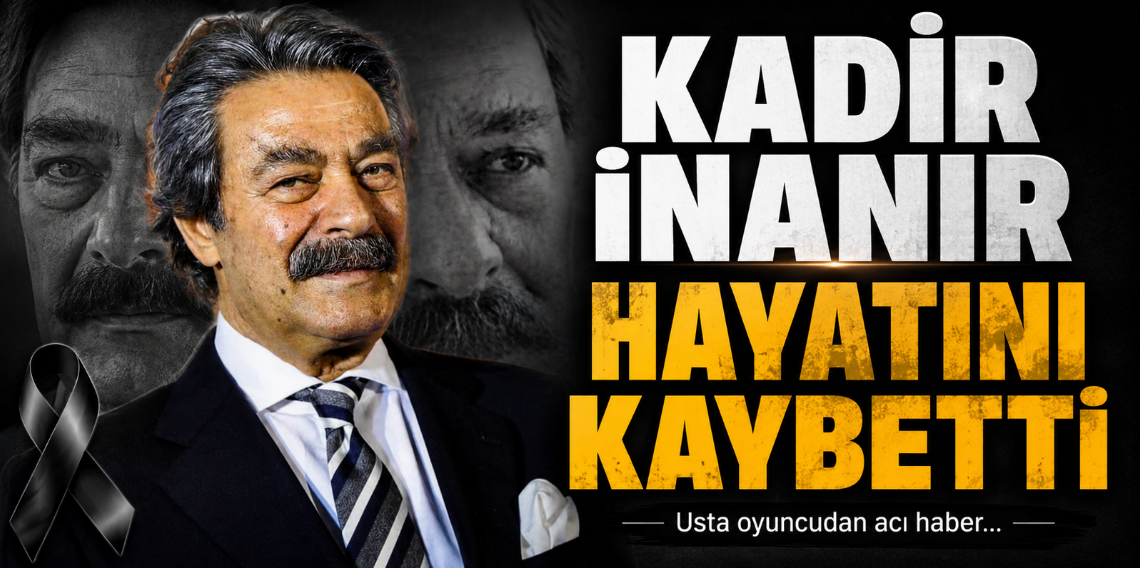 Kadir İnanır Hayatını Kaybetti