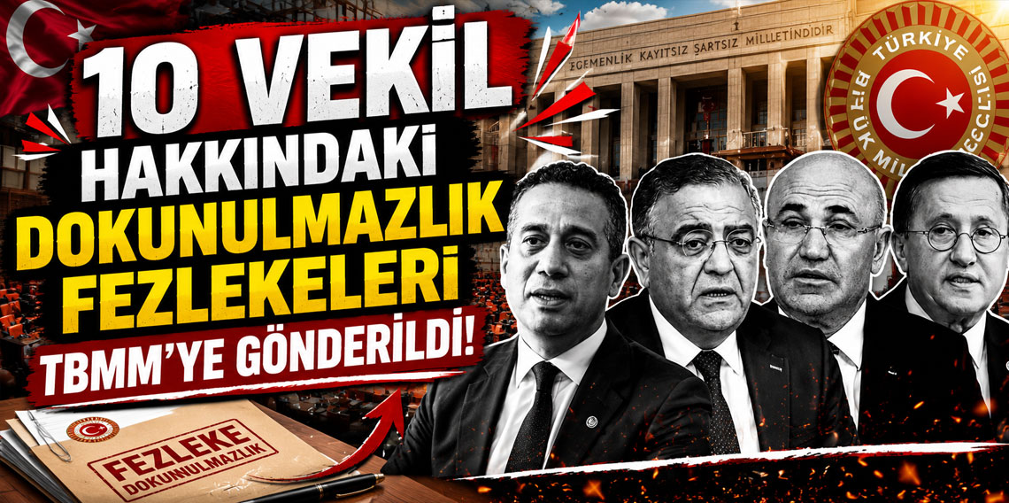 10 vekil hakkındaki dokunulmazlık fezlekeleri TBMM'ye gönderildi!