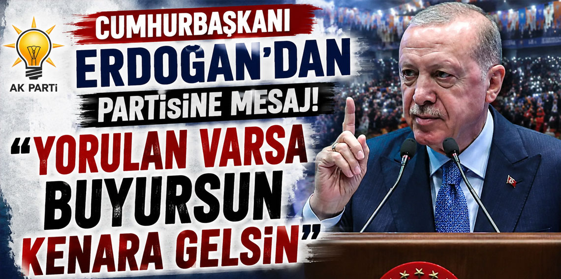 Cumhurbaşkanı Erdoğan'dan partisine mesaj! ''Yorulan varsa buyursun kenara gelsin''