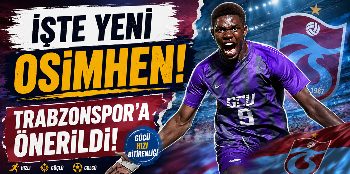 İŞTE YENİ OSİMHEN! TRABZONSPOR’A ÖNERİLDİ!