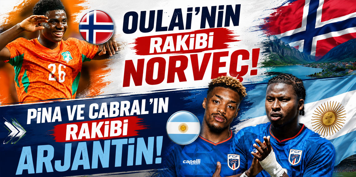 OULAİ’NİN RAKİBİ NORVEÇ, PİNA VE CABRAL’IN RAKİBİ ARJANTİN!