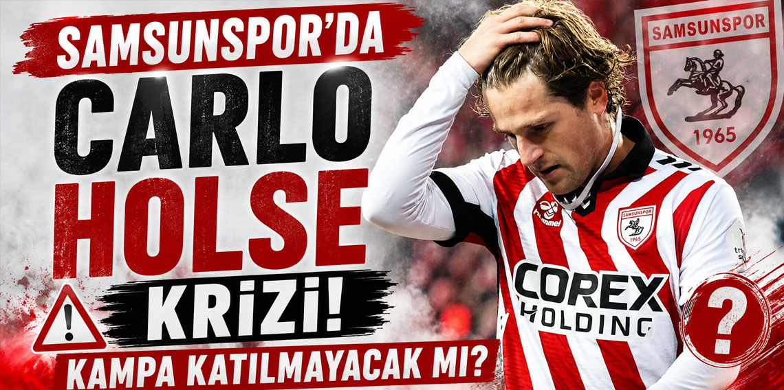 SAMSUNSPOR'DA CARLO HOLSE KRİZİ! KAMPA KATILMAYACAK MI?