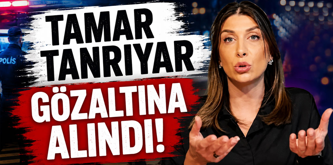 Tamar Tanrıyar gözaltına alındı!
