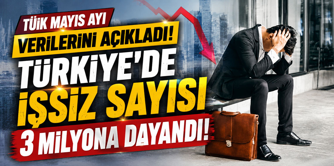TÜİK mayıs ayı verilerini açıkladı! Türkiye'de işsiz sayısı 3 milyona dayandı!