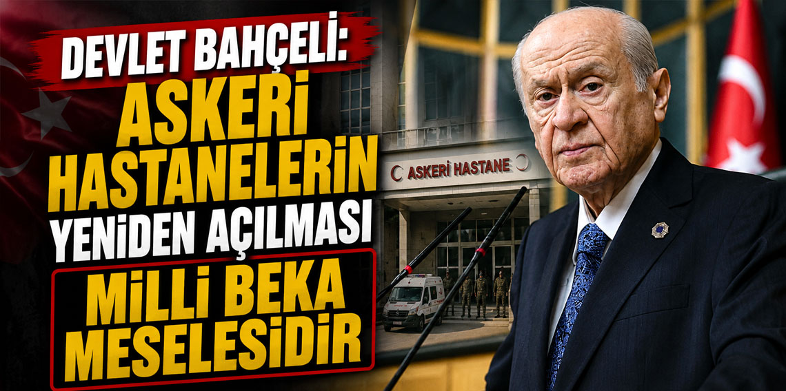 Bahçeli: Askeri hastanelerin yeniden açılması milli beka meselesidir