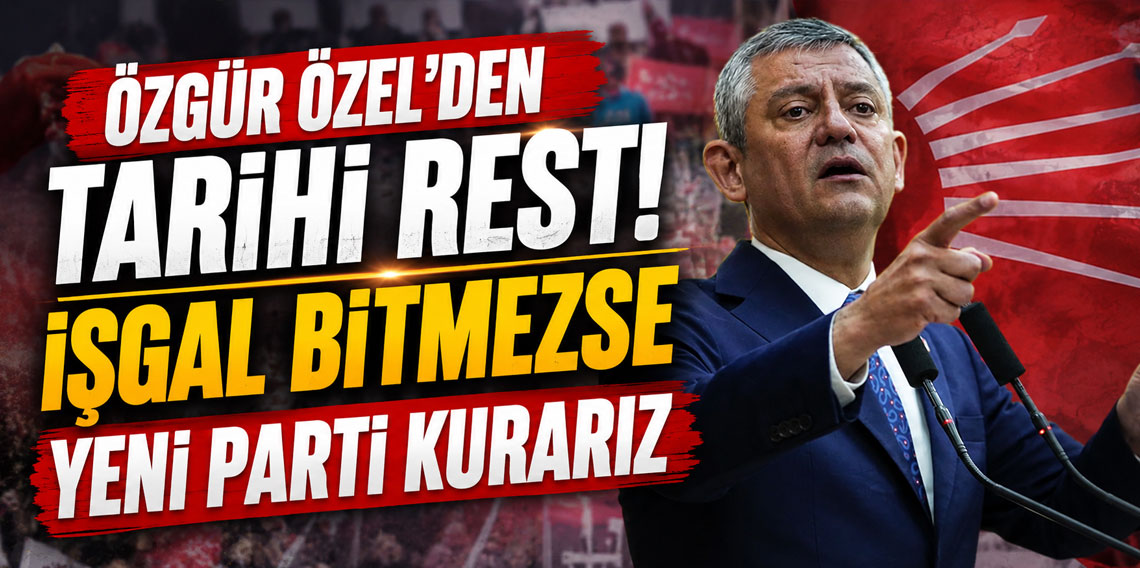Özgür Özel'den tarihi rest: İşgal bitmezse yeni parti kurarız