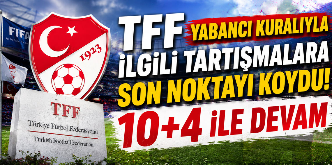 TFF yabancı kuralıyla ilgili tartışmalara son noktayı koydu! Değişiklik yapılmayacak!