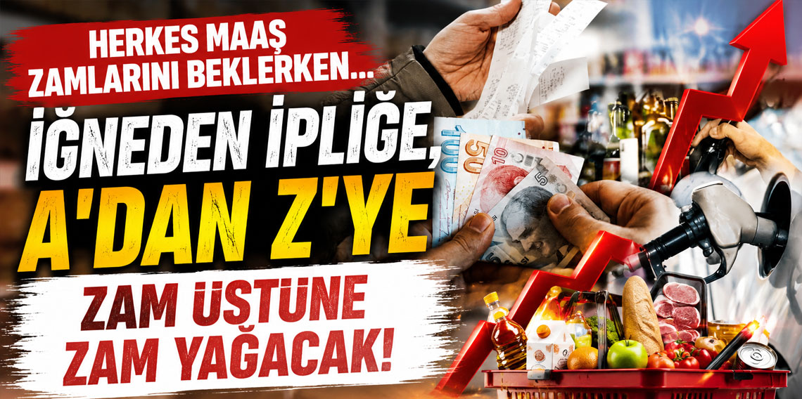 Herkes maaş zamlarını beklerken... İğneden ipliğe, A'dan Z'ye zam üstüne zam yağacak!