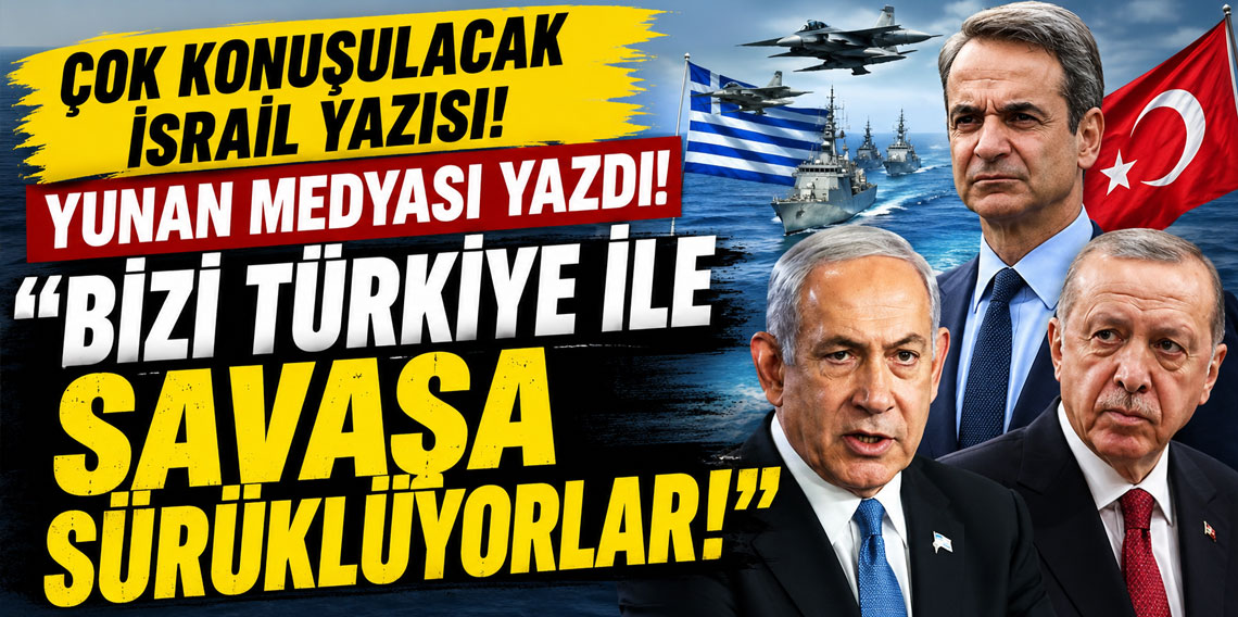 Çok konuşulacak İsrail yazısı! Yunan medyası yazdı: Bizi Türkiye ile savaşa sürüklüyorlar