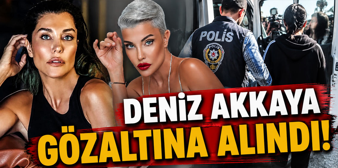 Deniz Akkaya gözaltına alındı!