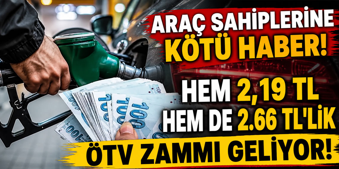 Araç sahiplerine kötü haber: Hem 2,19 TL hem de 2.66 TL'lik ÖTV zammı geliyor!