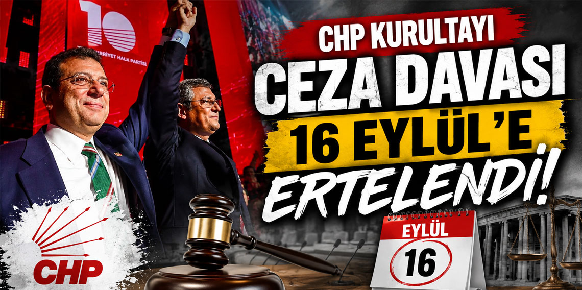 CHP kurultayı ceza davası 16 Eylül'e ertelendi