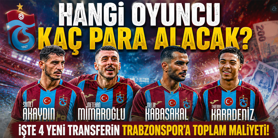 HANGİ OYUNCU KAÇ PARA ALACAK? İŞTE 4 YENİ TRANSFERİN TRABZONSPOR’A TOPLAM MALİYETİ!